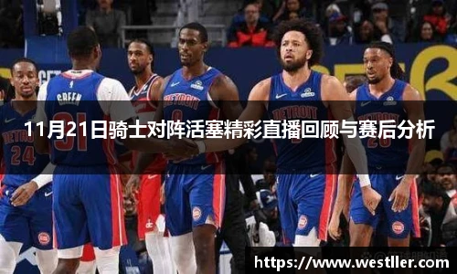 11月21日骑士对阵活塞精彩直播回顾与赛后分析